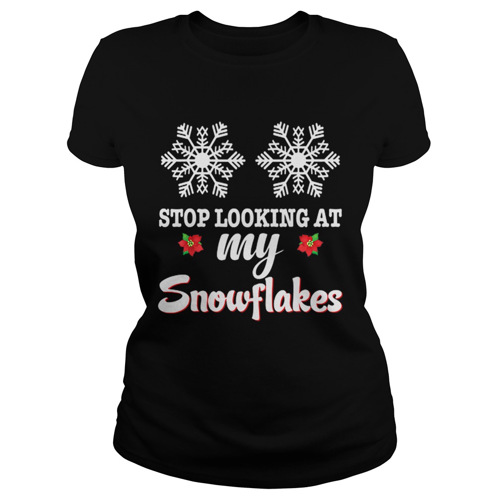 Stop Looking At My Snowflakes Christmas Merry Xmas Boobs Classic Ladies