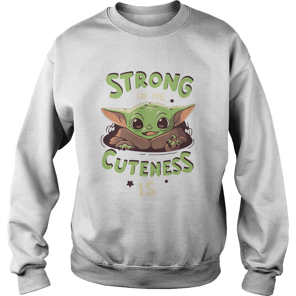 Strong in me cuteness is Baby Yoda Sweatshirt