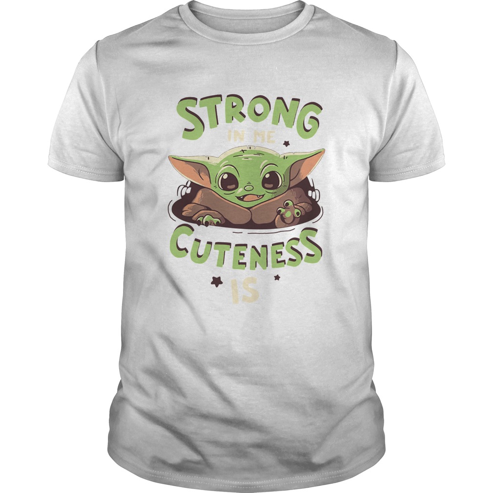 Strong in me cuteness is Baby Yoda shirt