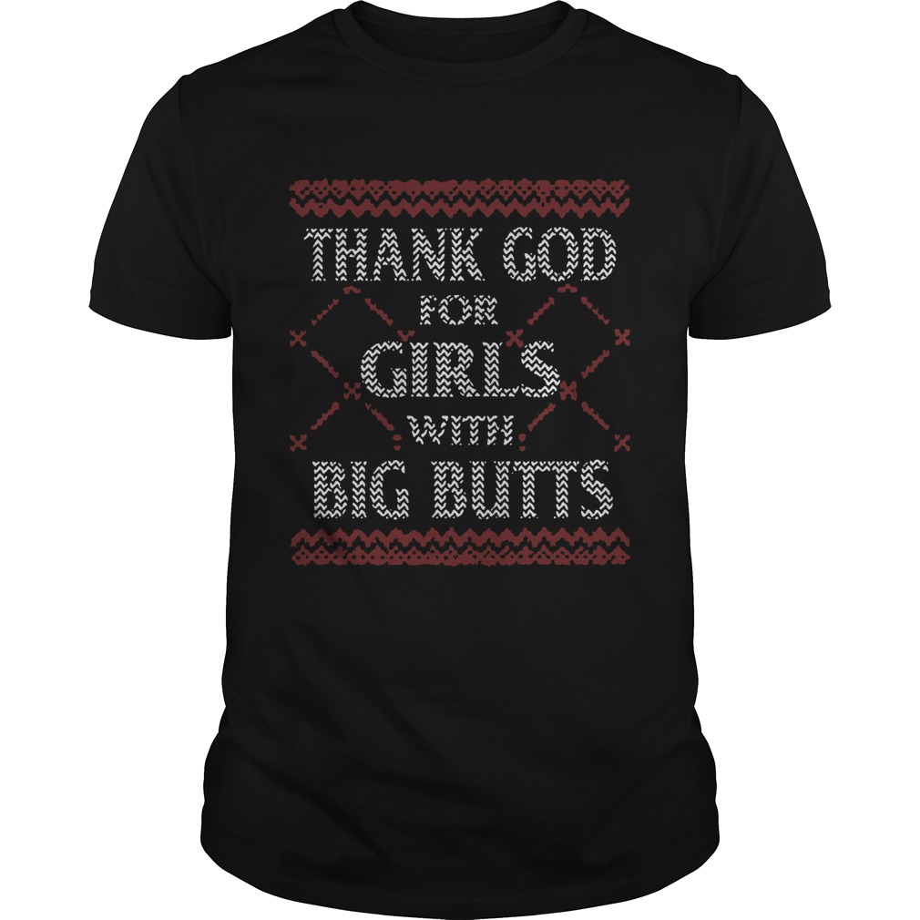 Thank God For Girls Big Butts Ugly Christmas Shirt