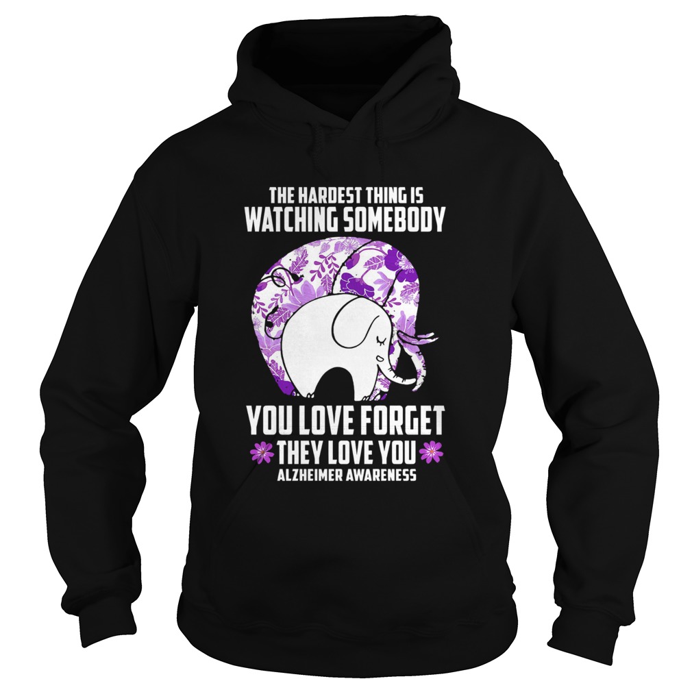 The Hardest Thing IS Watching Some Body You Love Forget They Love You Alzheimers Awareness Elephan Hoodie