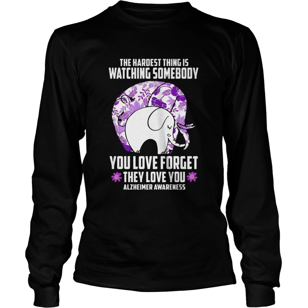 The Hardest Thing IS Watching Some Body You Love Forget They Love You Alzheimers Awareness Elephan LongSleeve