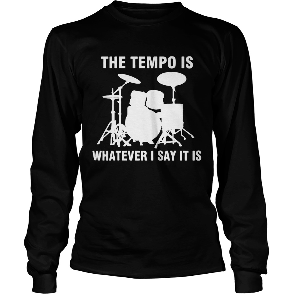 The Tempo Is Whatever I Say It Is LongSleeve