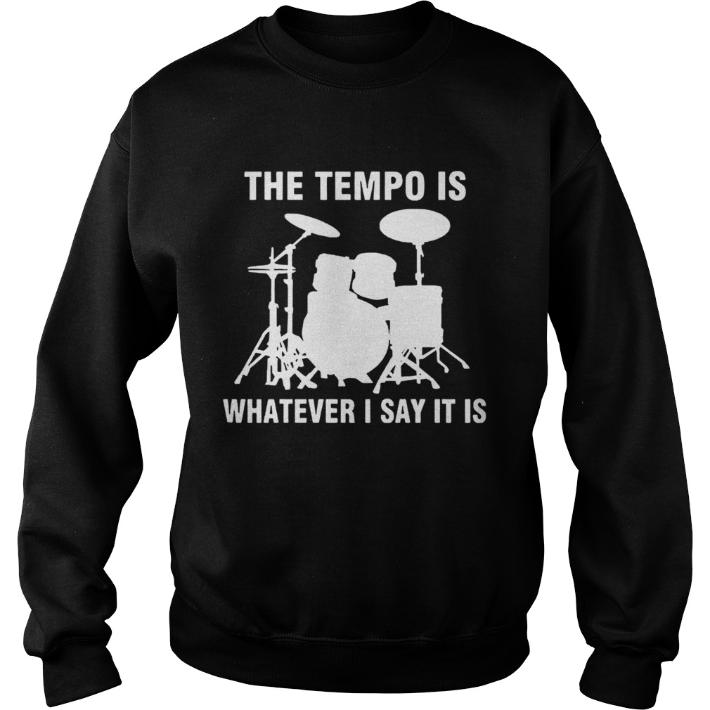 The Tempo Is Whatever I Say It Is Sweatshirt