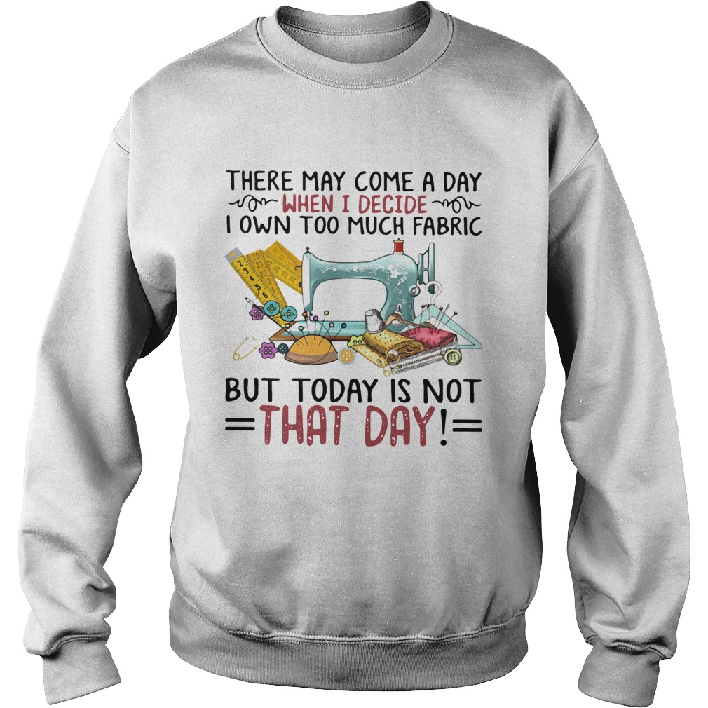 There May Come A Own Today Is Not That Day Sweatshirt