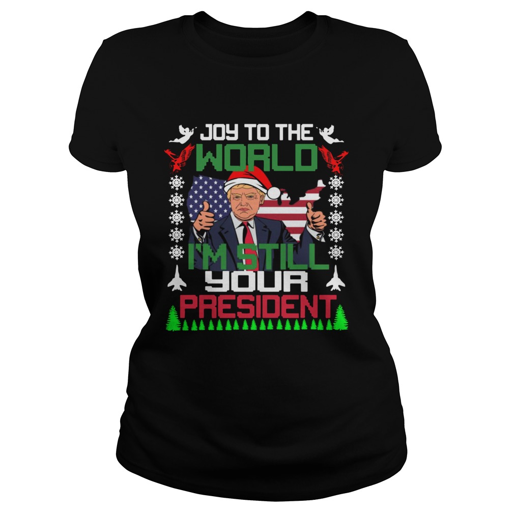 Trump joy to the world Im still your president ugly christmas Classic Ladies