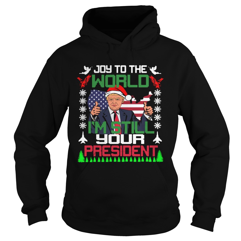 Trump joy to the world Im still your president ugly christmas Hoodie
