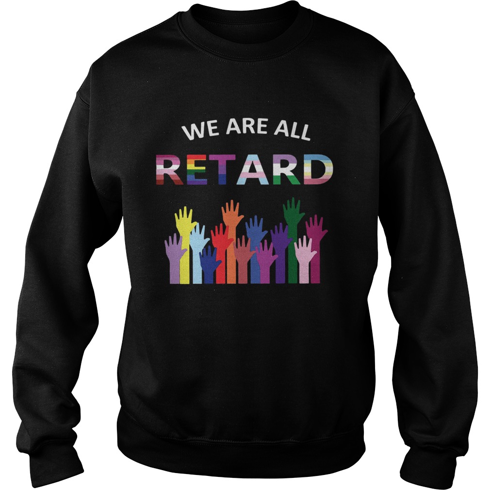 We Are All Retard Sweatshirt