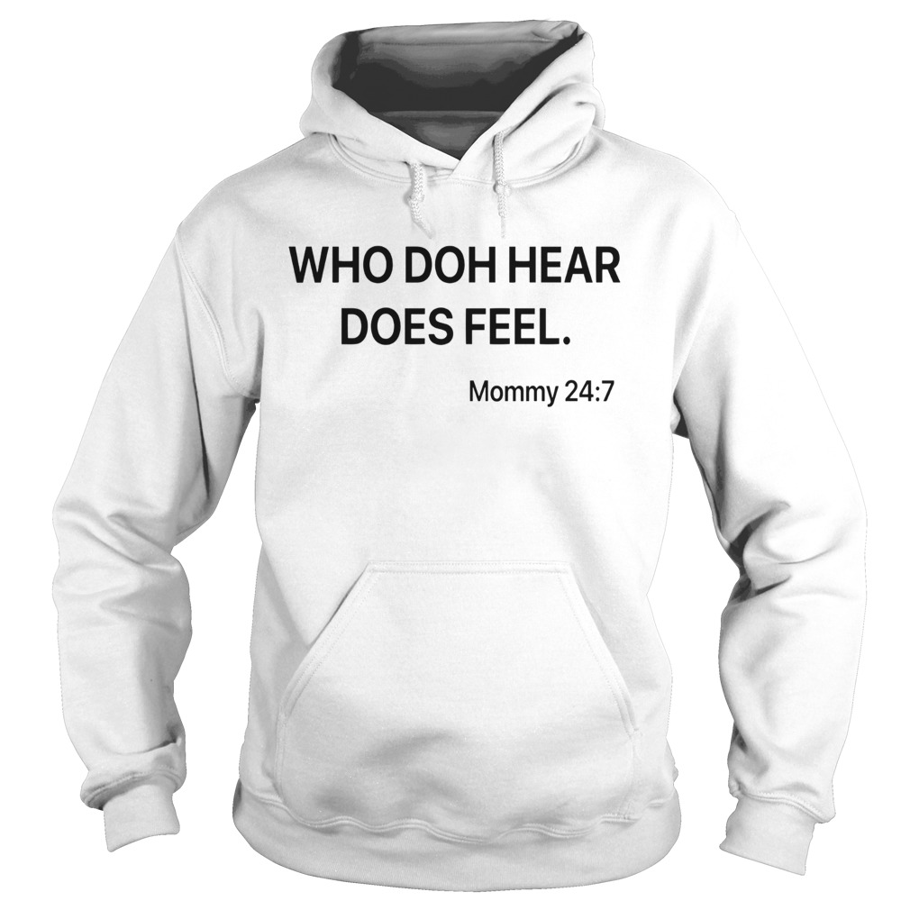Who doh hear does feel mommy 247 Hoodie