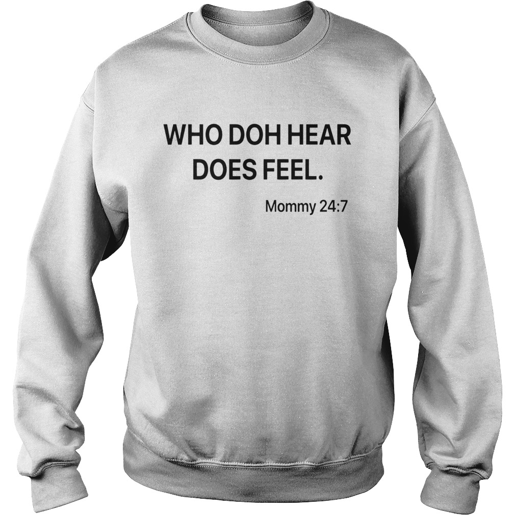 Who doh hear does feel mommy 247 Sweatshirt