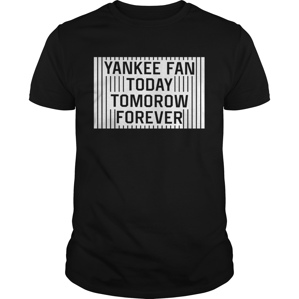 yankee fan today tomorrow forever shirt