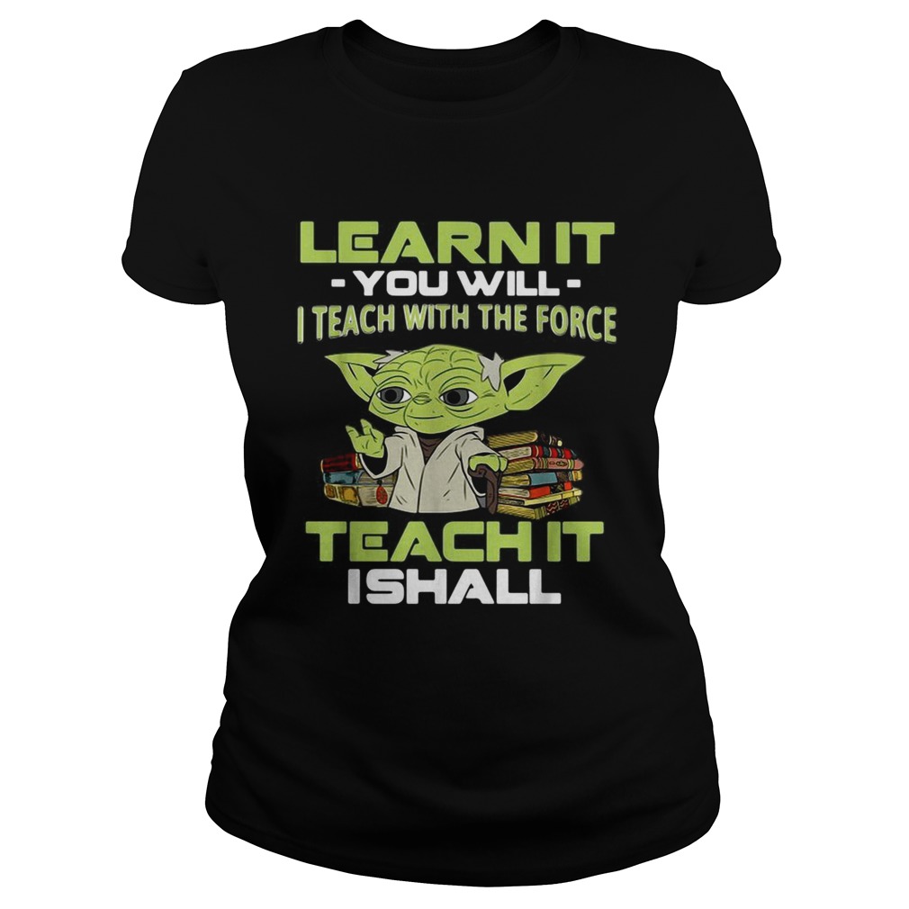 Yoda Learn it you will I teach with the force teach it I shall Classic Ladies