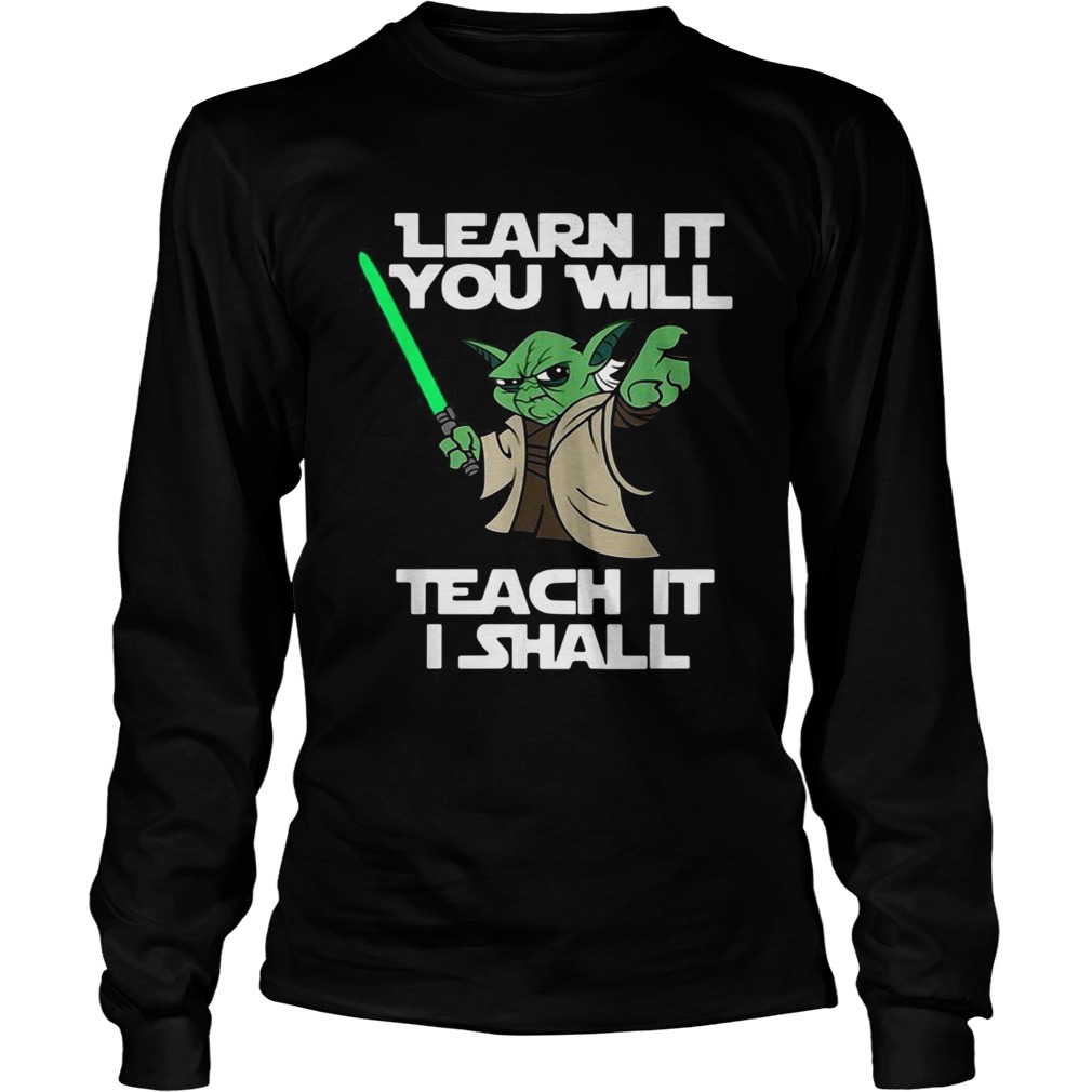 Yoda learn it you will teach it I shall LongSleeve