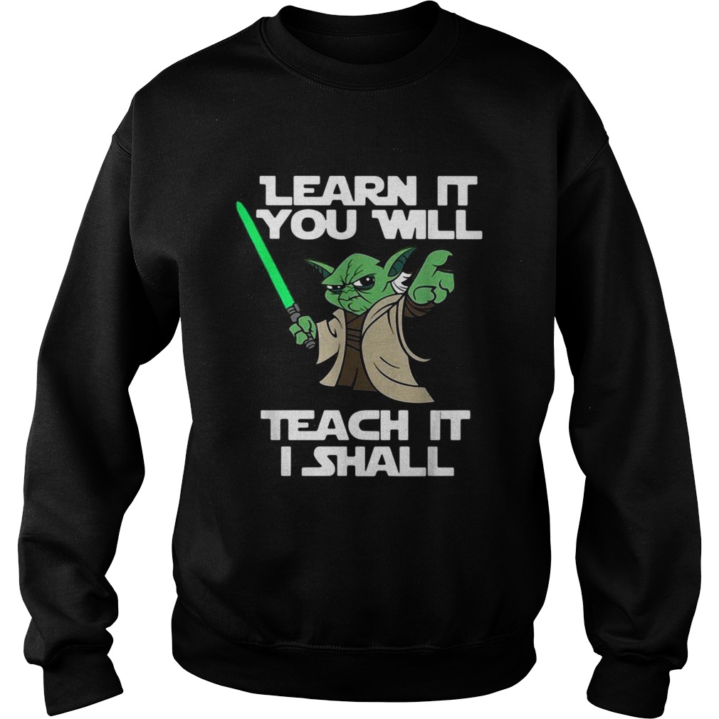 Yoda learn it you will teach it I shall Sweatshirt