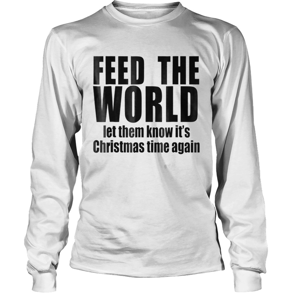 feed the world let them know its christmas time again LongSleeve