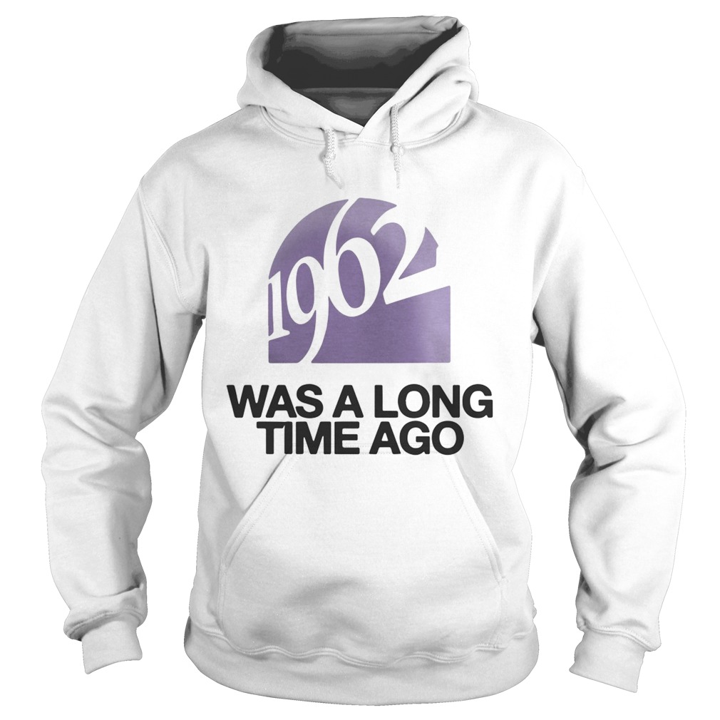 1962 Was A Long Time Ago Hoodie