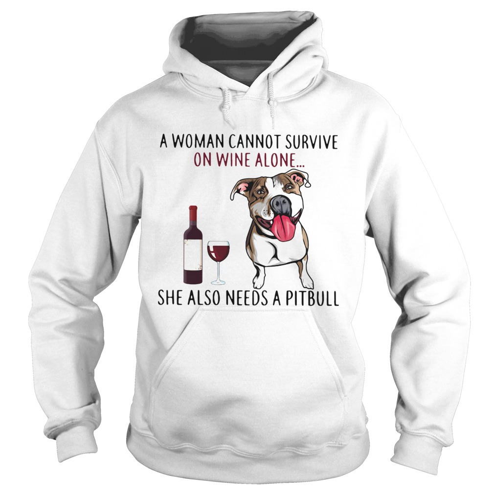 A Woman Cannot Survive On Wine Alone She Also Needs A Pitbull Hoodie