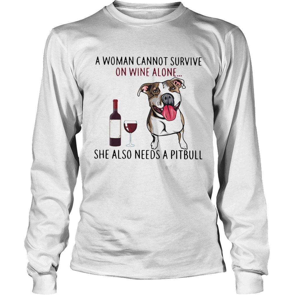 A Woman Cannot Survive On Wine Alone She Also Needs A Pitbull LongSleeve