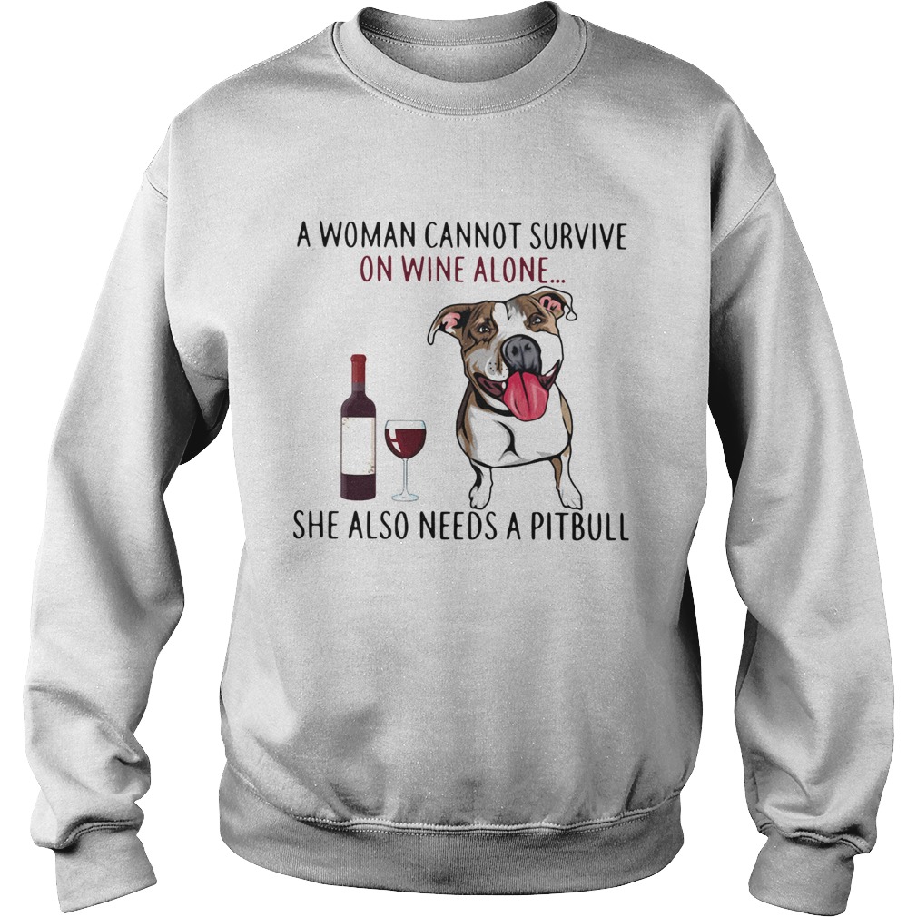 A Woman Cannot Survive On Wine Alone She Also Needs A Pitbull Sweatshirt