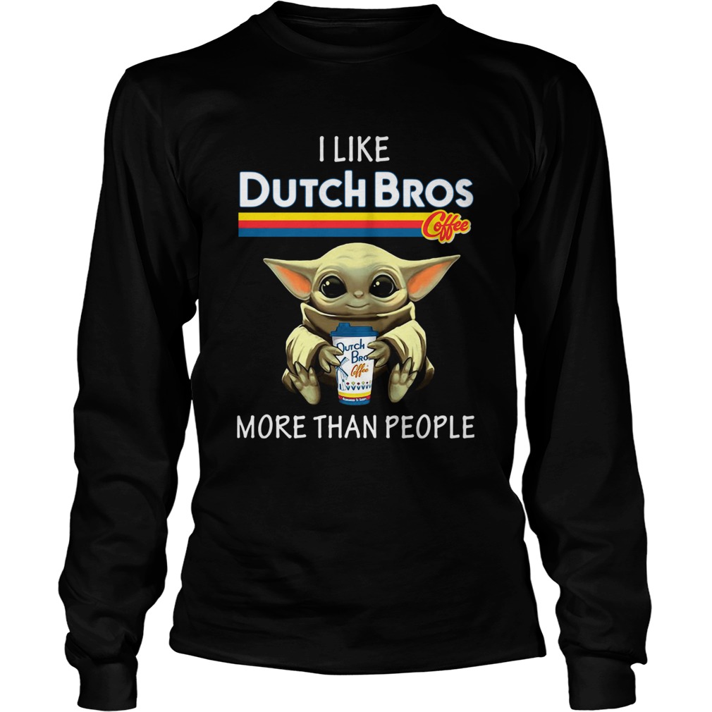 Baby Yoda I Like Dutch Bros Coffee More Than People LongSleeve