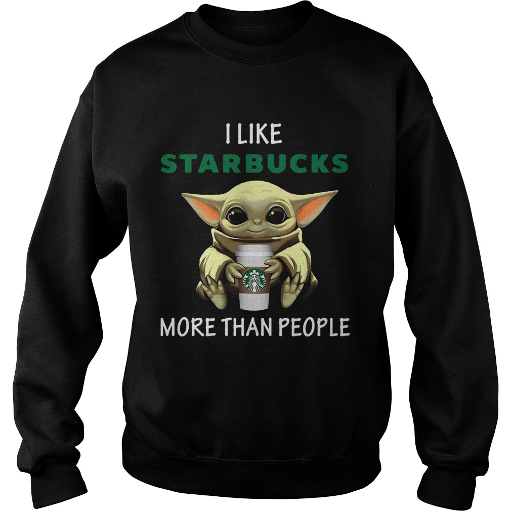 Baby Yoda I Like Starbucks More Than People Sweatshirt