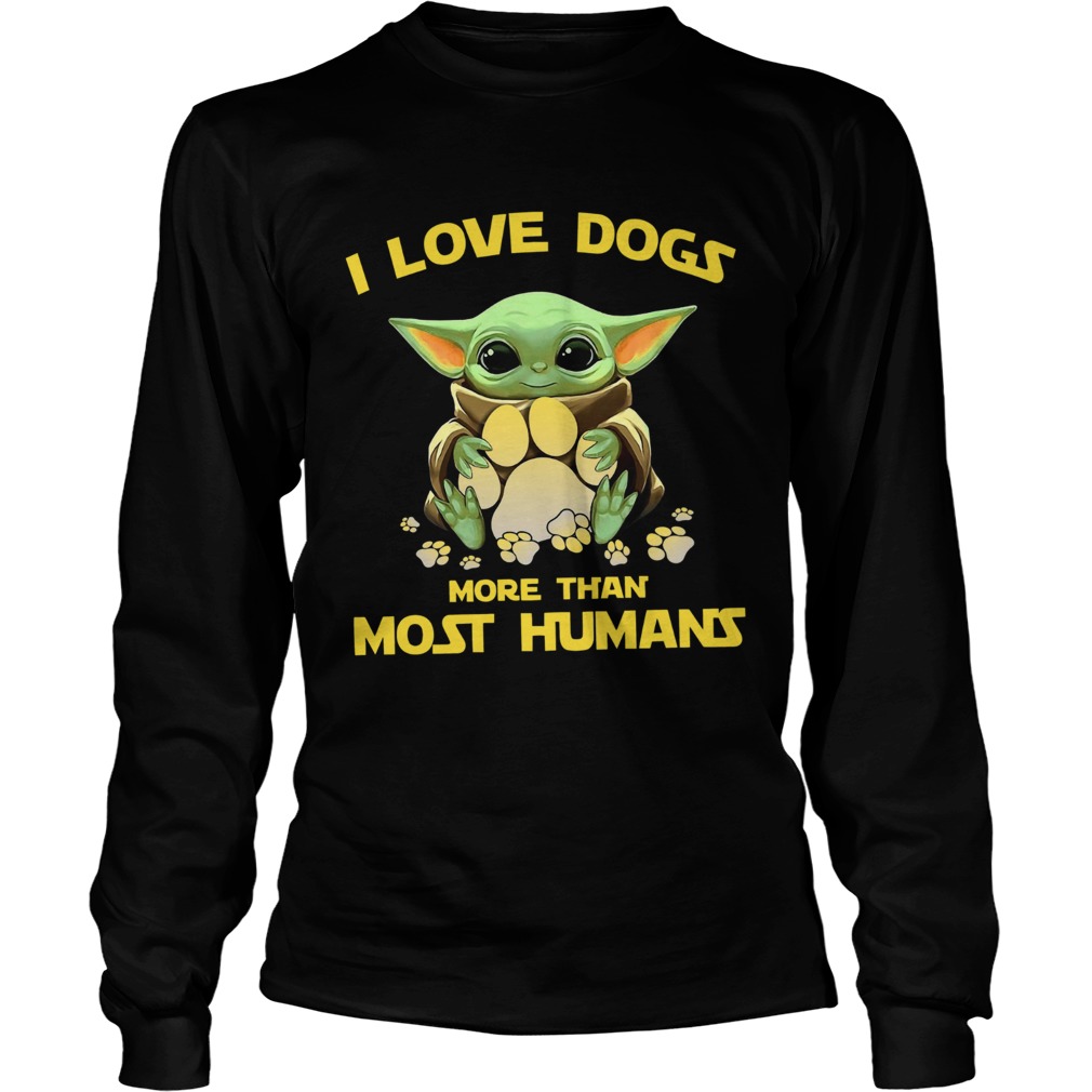 Baby Yoda I love dogs more than most humans LongSleeve