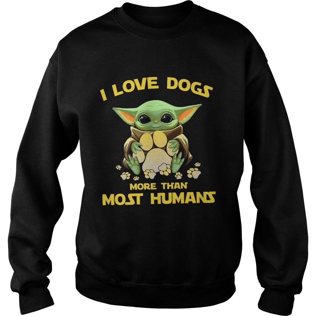 Baby Yoda I love dogs more than most humans Sweatshirt