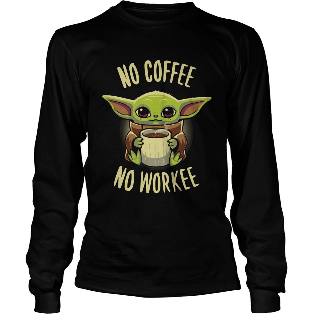 Baby Yoda No Coffee No Workee LongSleeve