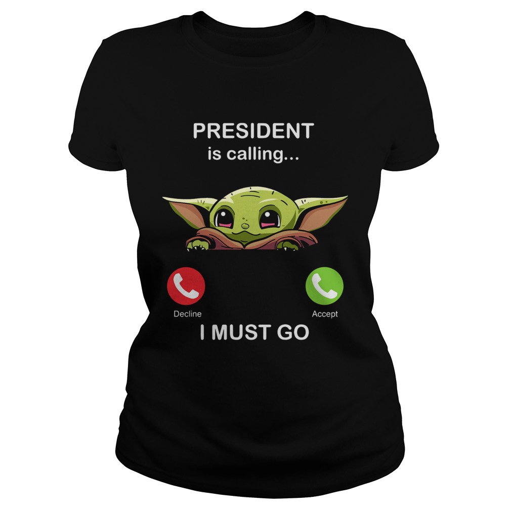 Baby Yoda President Is Calling And I Must Go Classic Ladies