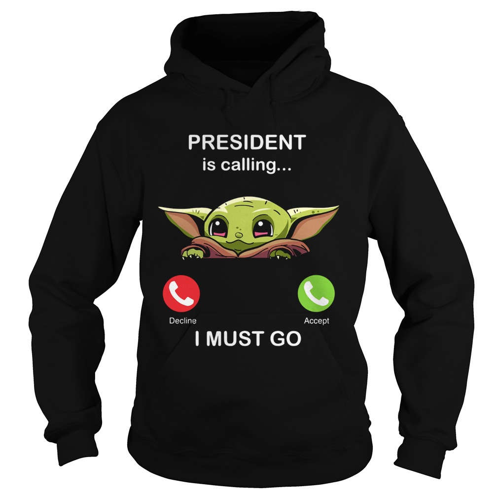 Baby Yoda President Is Calling And I Must Go Hoodie