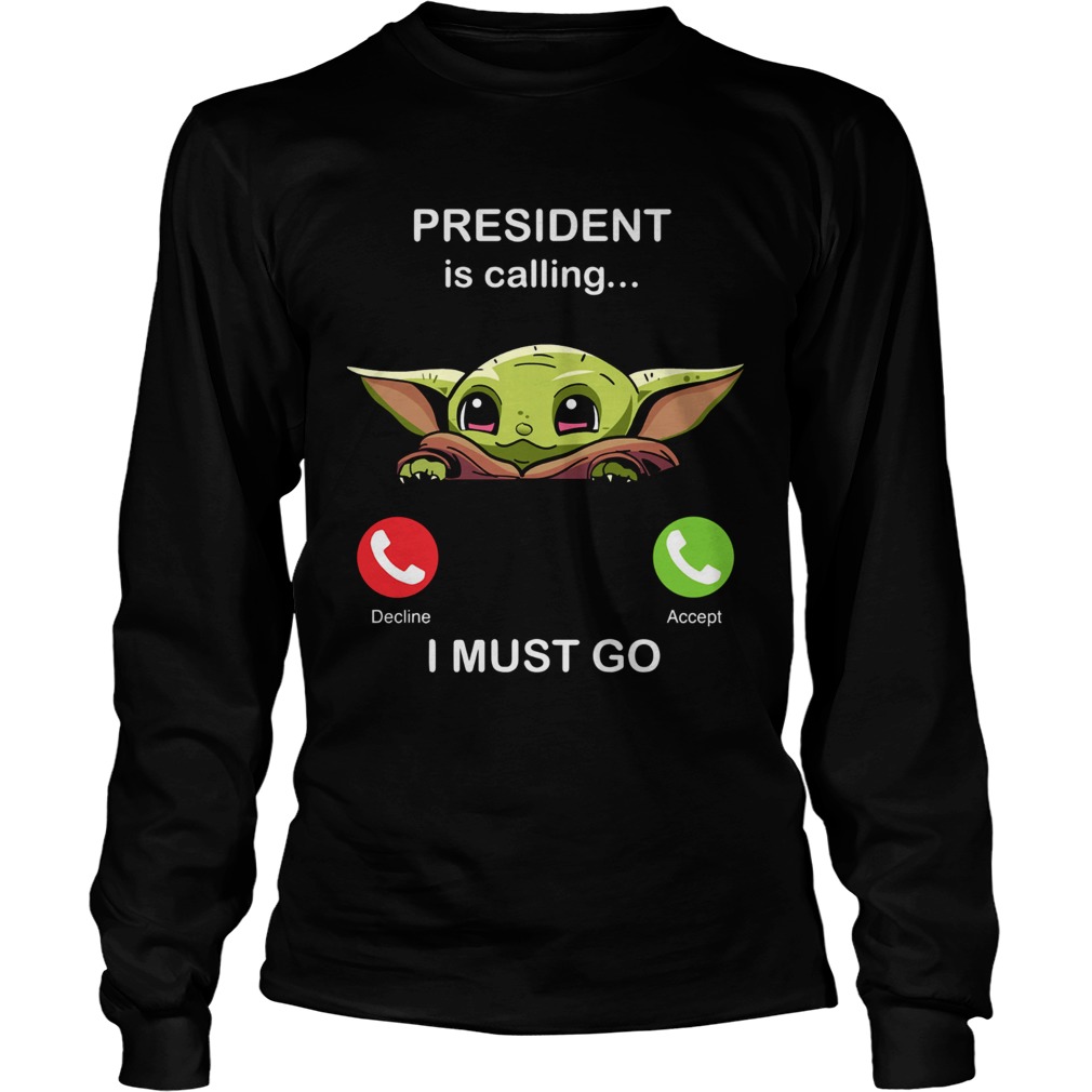Baby Yoda President Is Calling And I Must Go LongSleeve