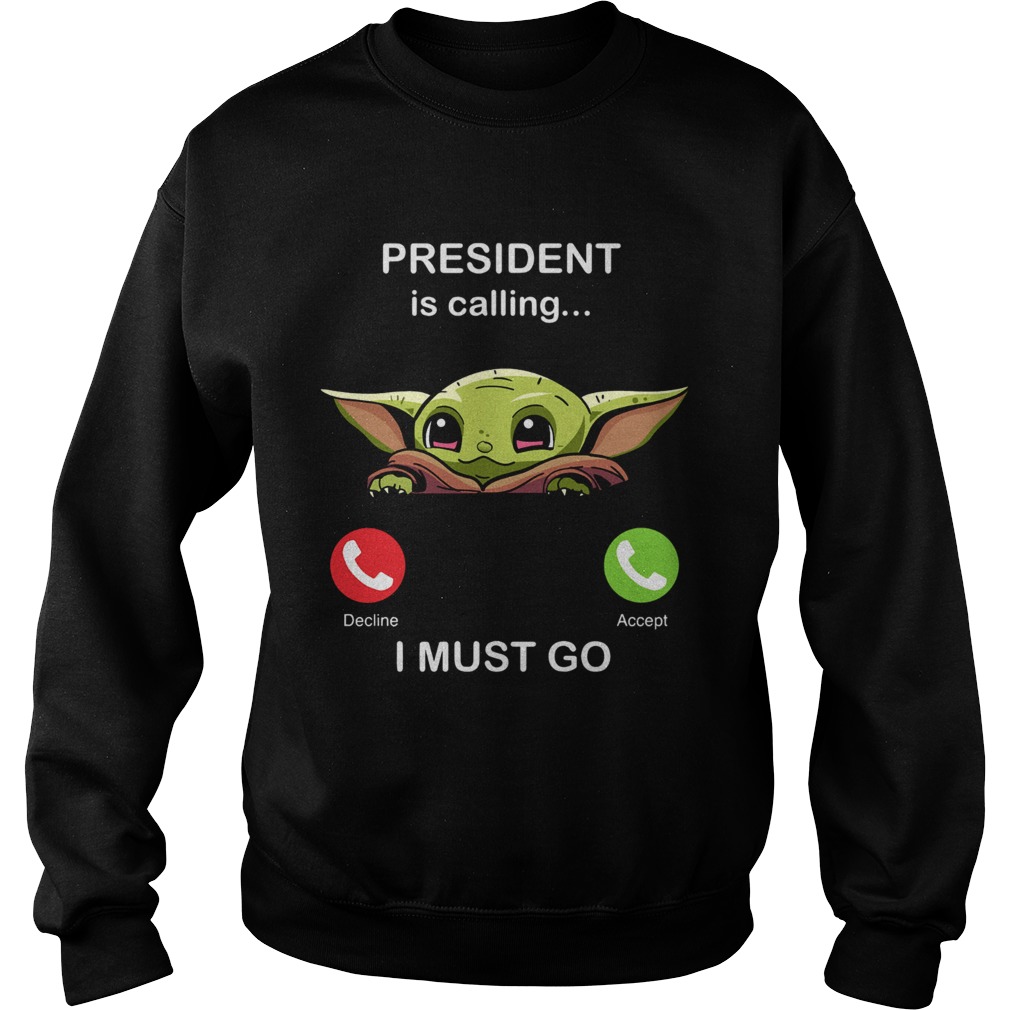 Baby Yoda President Is Calling And I Must Go Sweatshirt