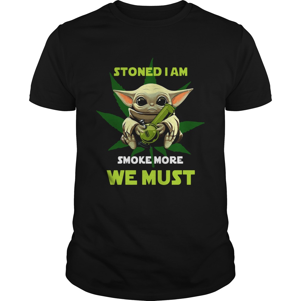 Baby Yoda Stoned I Am Smoke More We Must shirt