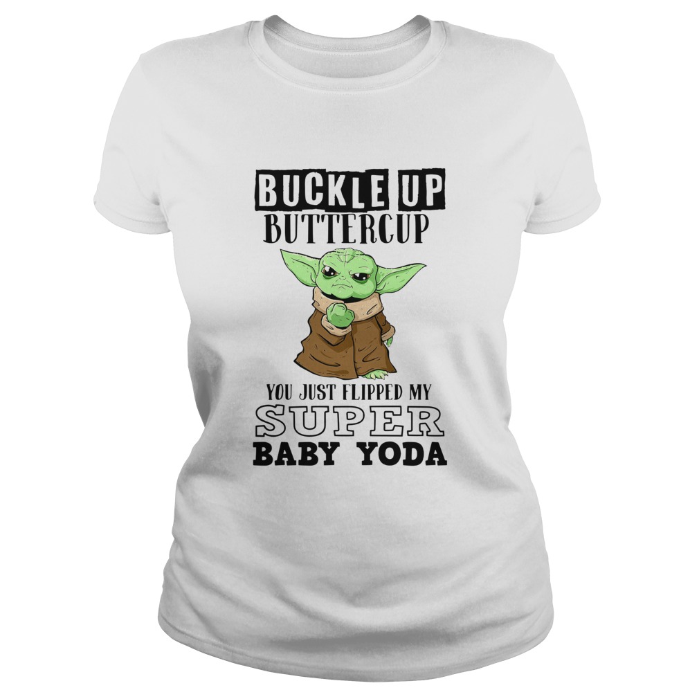 Buckle Up Buttercup You Just Flipped My Super Baby Yoda Classic Ladies