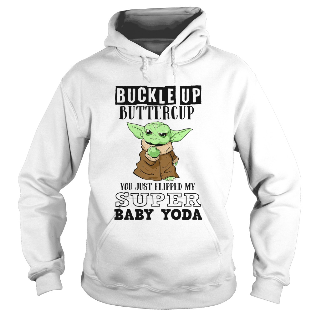 Buckle Up Buttercup You Just Flipped My Super Baby Yoda Hoodie