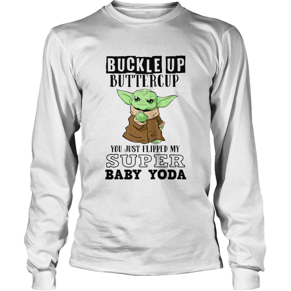 Buckle Up Buttercup You Just Flipped My Super Baby Yoda LongSleeve