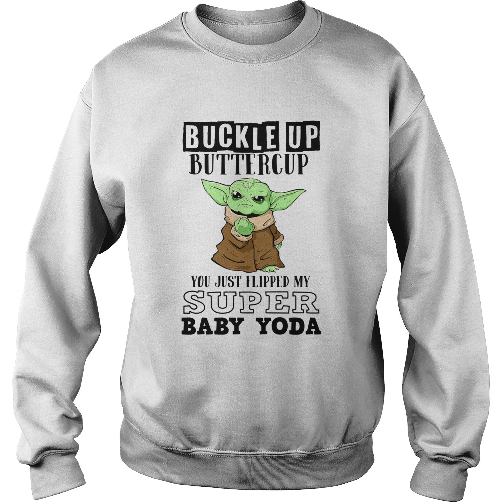Buckle Up Buttercup You Just Flipped My Super Baby Yoda Sweatshirt