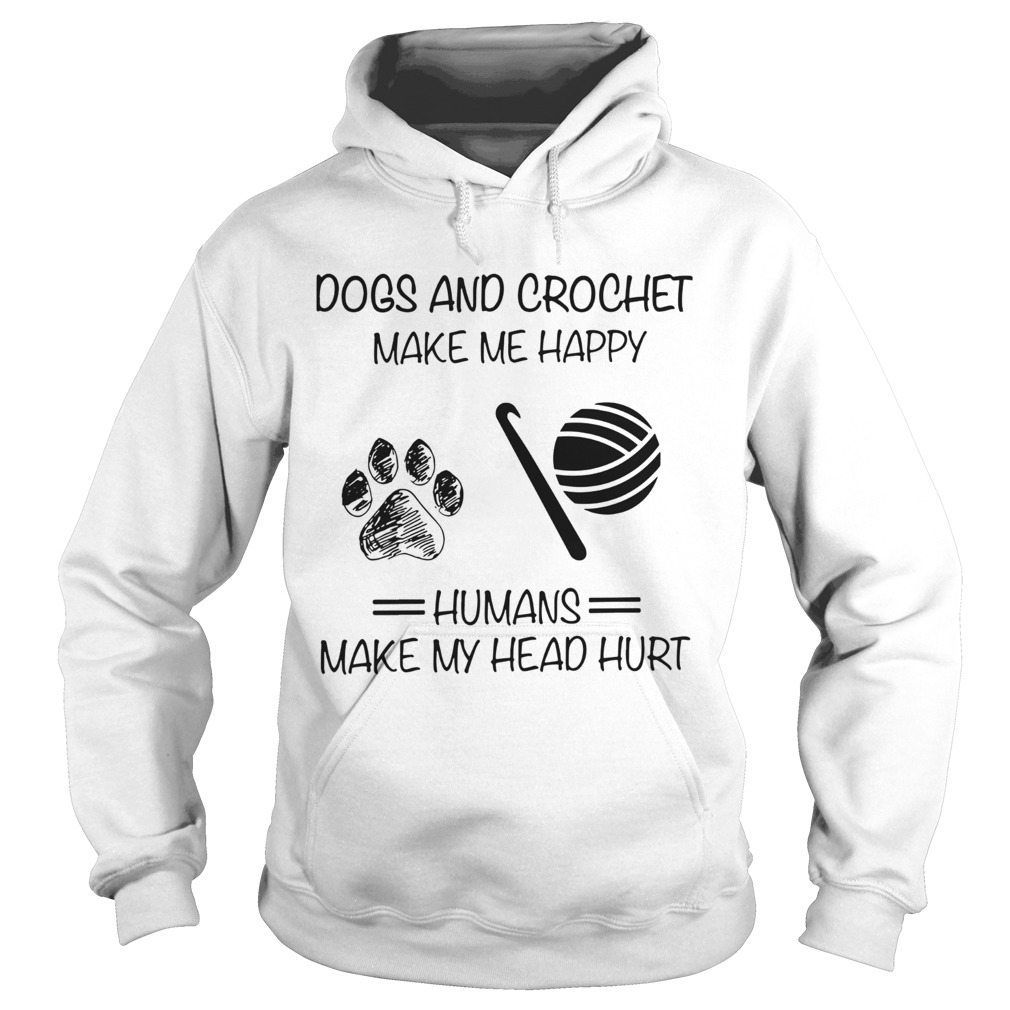 Dogs And Crochet Make Me Happy Humans Make My Head Hurt Hoodie