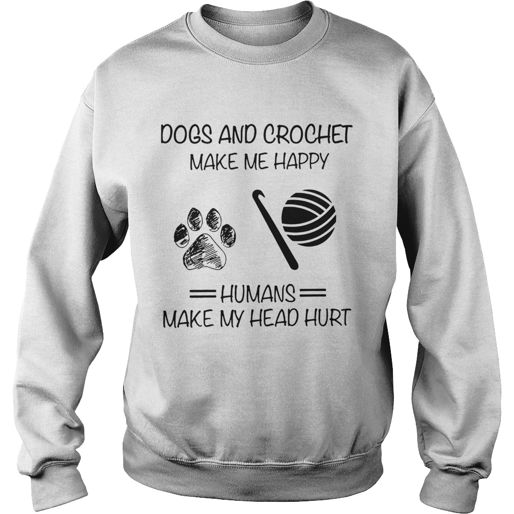 Dogs And Crochet Make Me Happy Humans Make My Head Hurt Sweatshirt