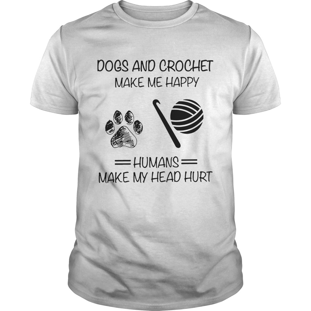 Dogs And Crochet Make Me Happy Humans Make My Head Hurt shirt