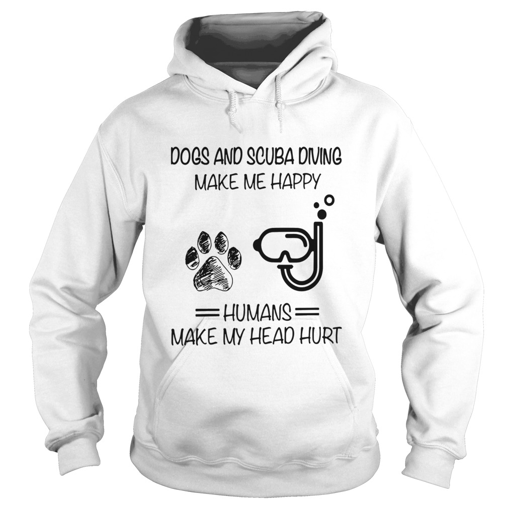 Dogs And Scuba Diving Make Me Happy Humans Make My Head Hurt Hoodie
