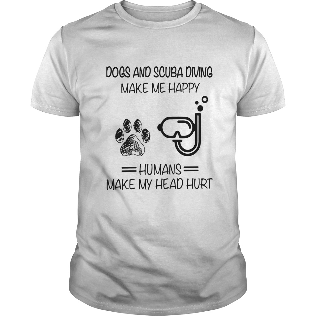 Dogs And Scuba Diving Make Me Happy Humans Make My Head Hurt shirt
