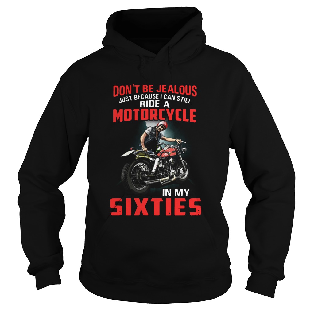 Dont Be Jealous Just Because I Can Still Ride A Motorcycle In My Sixties Hoodie