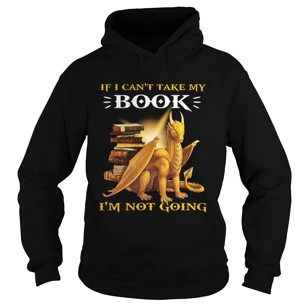 Dragon If I Cant Take My Book Im Not Going Hoodie