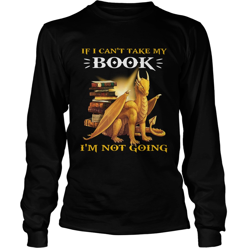 Dragon If I Cant Take My Book Im Not Going LongSleeve