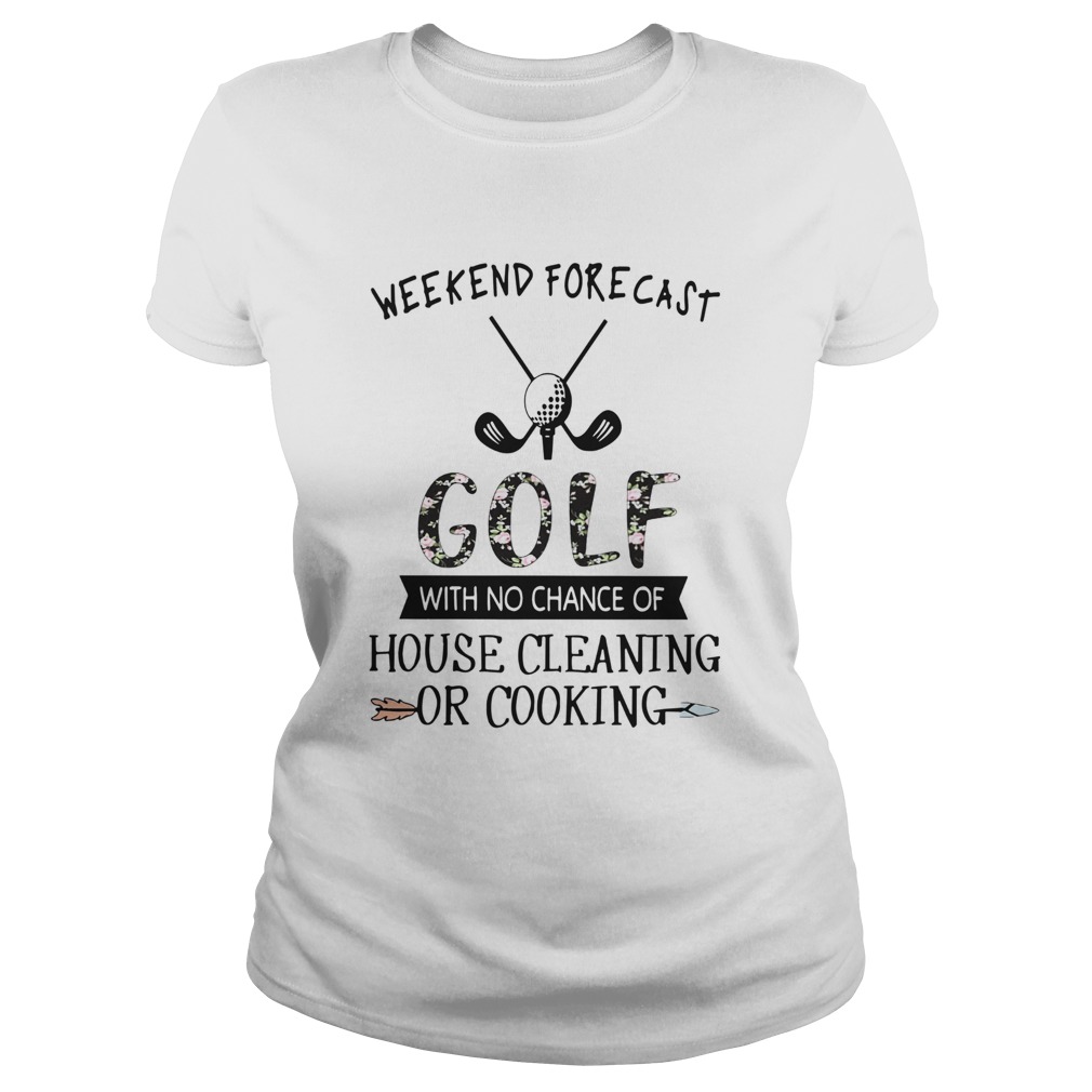 Floral Weekend Forecast Golf With No Chance Of House Cleaning Or Cooking Classic Ladies