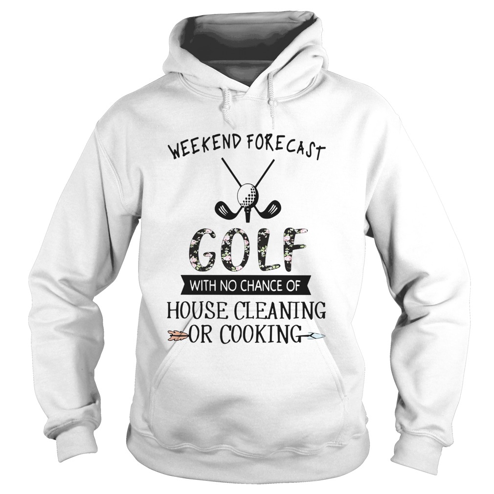 Floral Weekend Forecast Golf With No Chance Of House Cleaning Or Cooking Hoodie