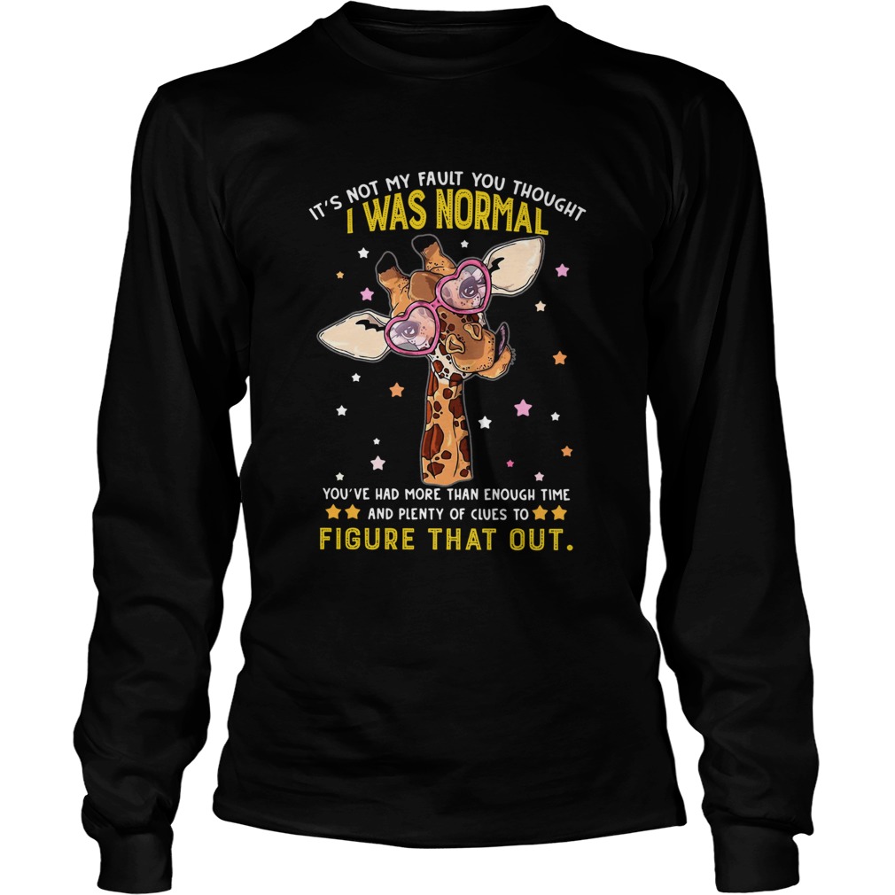 Giraffe Its Not My Fault You Thought I Was Normal Figure That Out LongSleeve