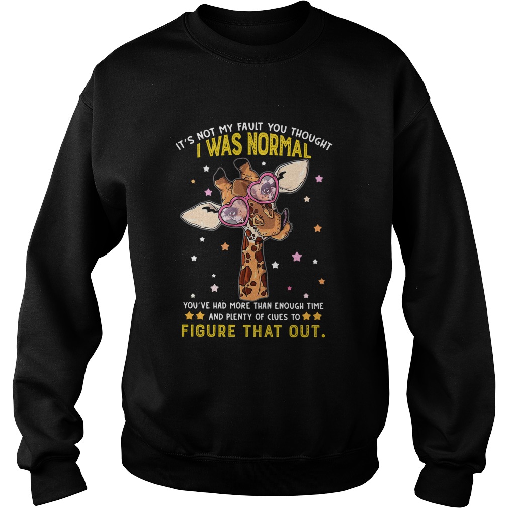 Giraffe Its Not My Fault You Thought I Was Normal Figure That Out Sweatshirt