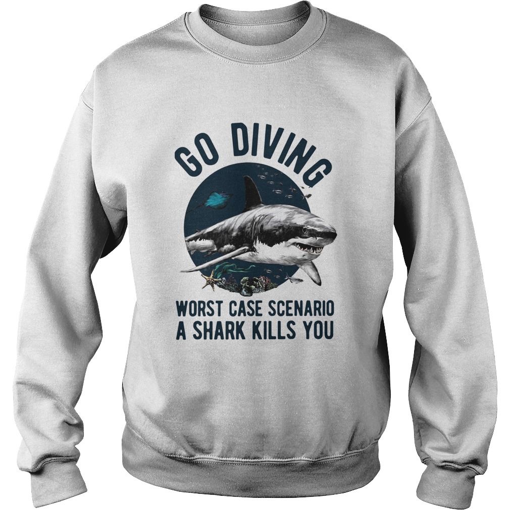 Go Diving Worst Case Scenario A Shark Kills You Sweatshirt